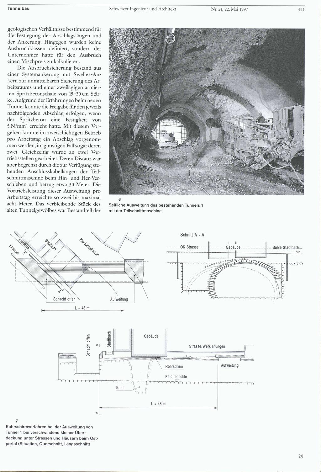 ' 1 j Tunnelbau Schweizer Ingenieur und Architekt Nr. 21, 22. Mai 1997 421 geologischen Verhältnisse bestimmend für die Festlegung der Abschlagslängen und der Ankerung.