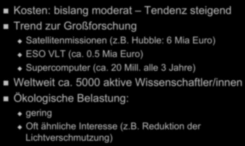 Rolle und Bedeutung Astronomie/Astrophysik! Kosten: bislang moderat Tendenz steigend! Trend zur Großforschung " Satellitenmissionen (z.b. Hubble: 6 Mia Euro) " ESO VLT (ca. 0.