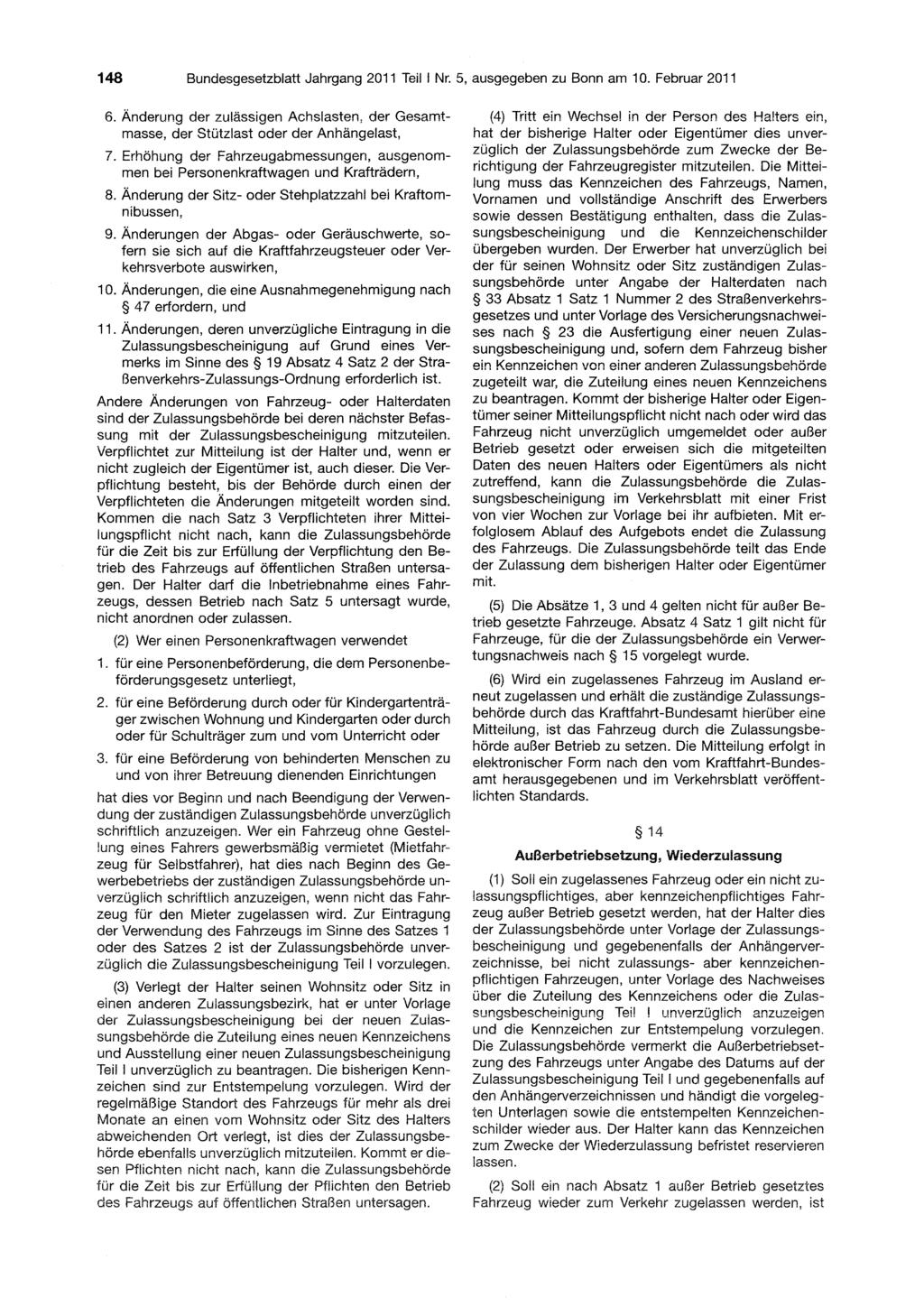 148 Bundesgesetzblatt Jahrgang 2011 Teil Nr. 5, ausgegeben zu Bonn am 10. Februar 2011 6. Änderung der zulässigen Achslasten, der Gesamtmasse, der Stützlast oder der Anhängelast, 7.