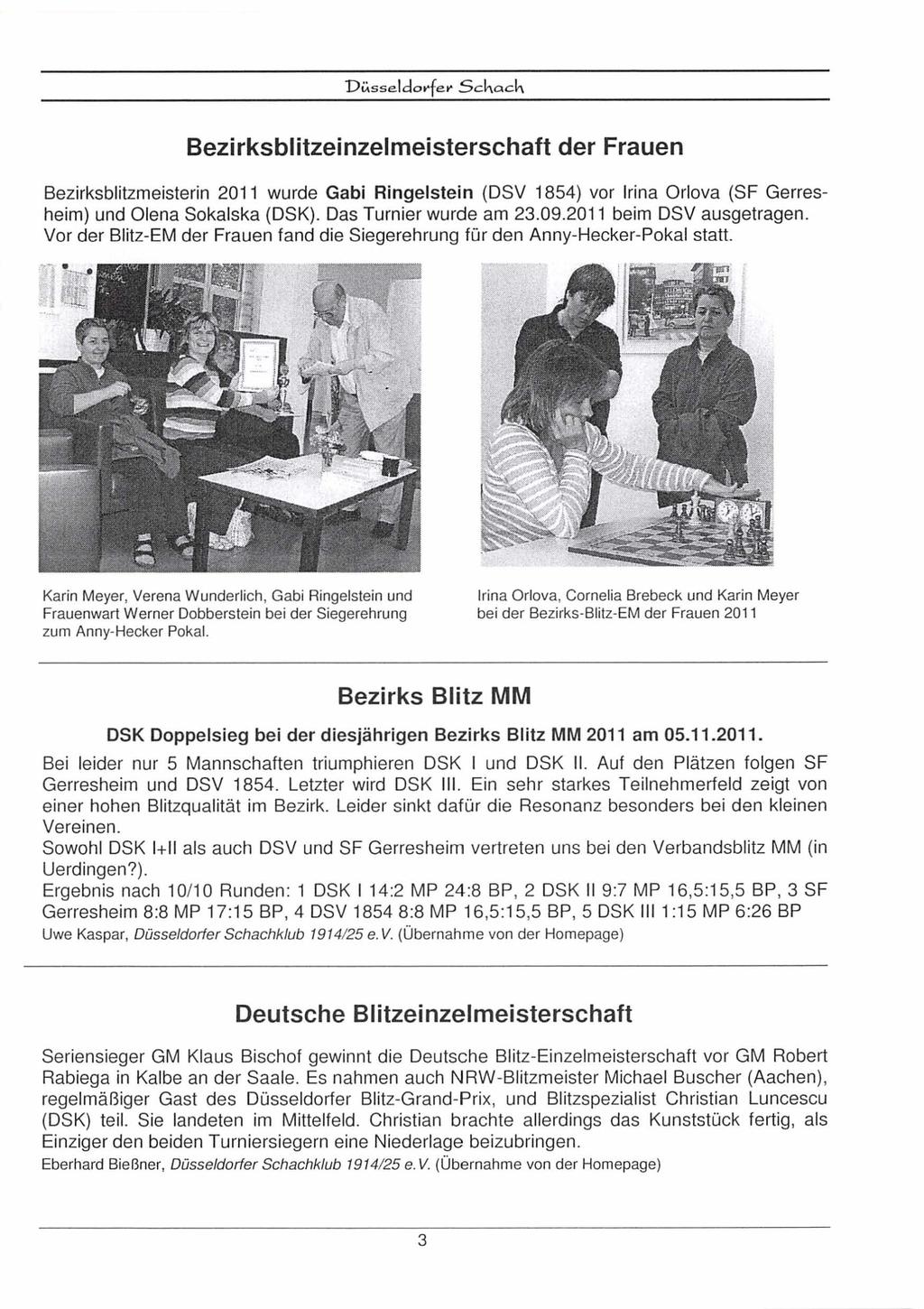 Bezirksblitzeinzelmeisterschaft der Frauen Bezirksblitzmeisterin 201 1 wurde Gabi Ringelstein (DSV 1854) vor lrina Orlova (SF Gerresheim) und Olena Sokalska (DSK). Das Turnier wurde am 23.09.