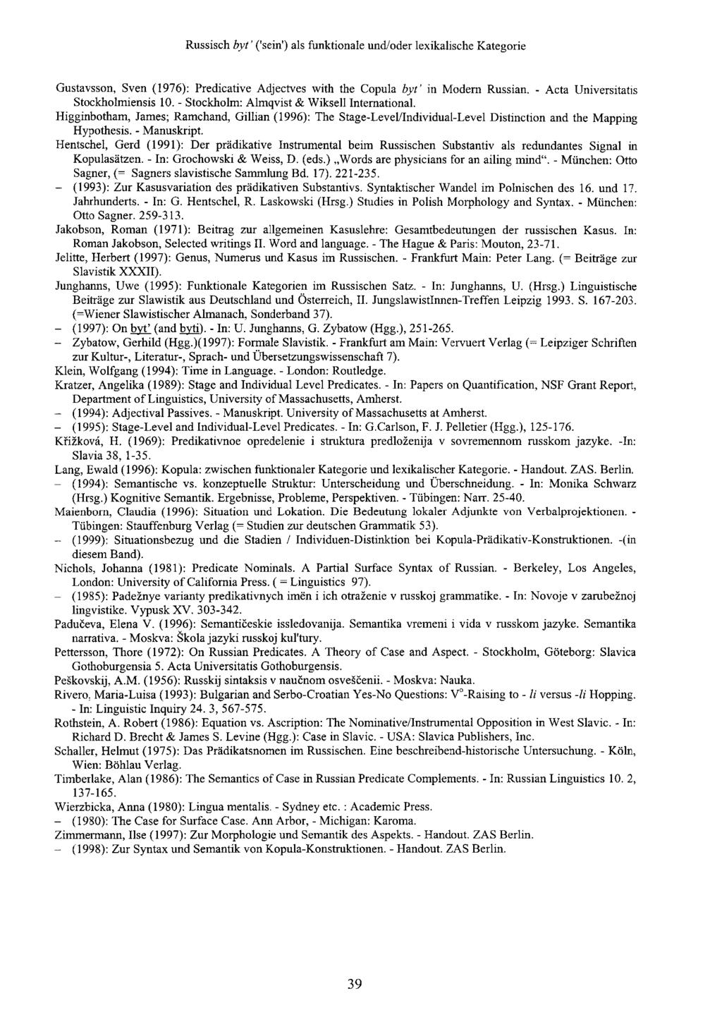 Russisch byt' ('sein') als funktionale nndloder lexikalische Kategorie Gustavsson, Sven (1976): Predicative Adjectves wifli the Copula byt' in Modern Russian. - Acta Universitatls Stockholmiensis 10.
