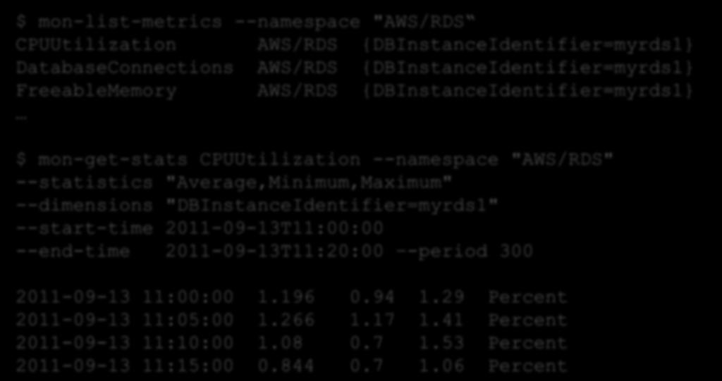 "AWS/RDS" --statistics "Average,Minimum,Maximum" --dimensions "DBInstanceIdentifier=myrds1" --start-time 2011-09-13T11:00:00 --end-time 2011-09-13T11:20:00