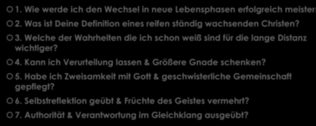 Im Laufe der Jahre 1. Wie werde ich den Wechsel in neue Lebensphasen erfolgreich meister 2. Was ist Deine Definition eines reifen ständig wachsenden Christen? 3.