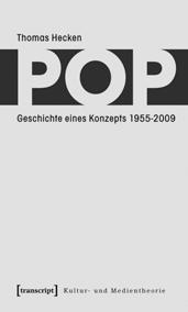Kultur- und Medientheorie Thomas Hecken Pop Geschichte eines Konzepts 1955-2009 September 2009, 568