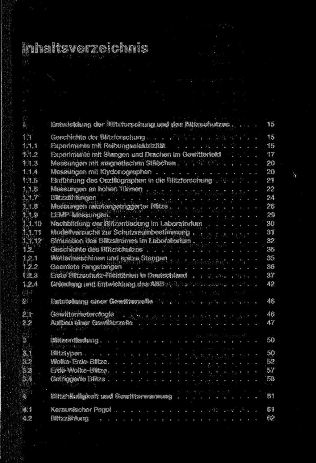 Inhaltsverzeichnis 1 Entwicklung der Blitzforschung und des Blitzschutzes.... 15 1.1 Geschichte der Blitzforschung 15 1.1.1 Experimente mit Reibungselektrizität 15 1.1.2 Experimente mit Stangen und Drachen im Gewitterfeld.