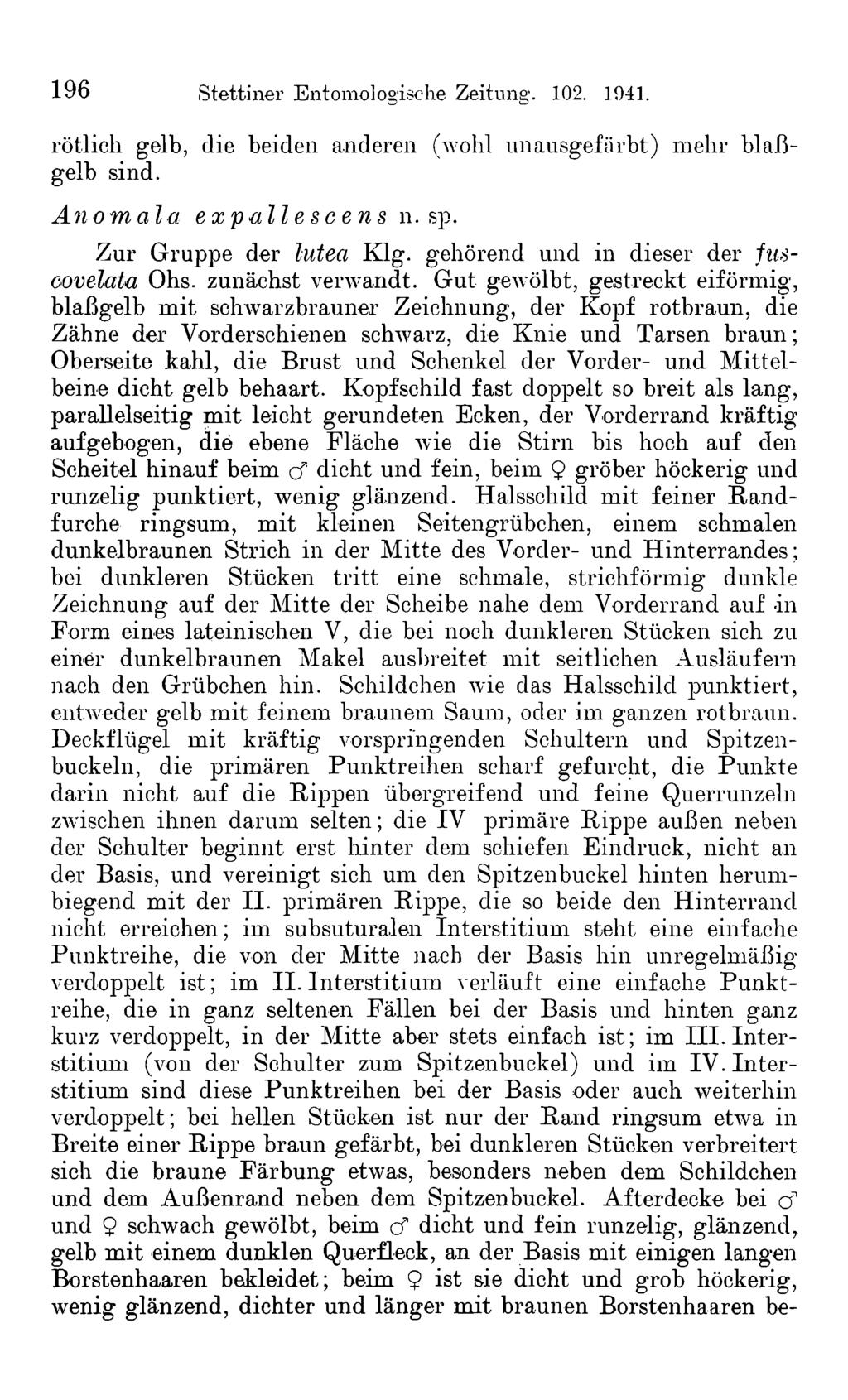 196 Stettiner Entomologische Zeitung. 102. 1941. rötlich gelb, die beiden anderen (wohl unausgefärbt) mehr blaßgelb sind. Anomala expallescens n. sp. Zur Gruppe der lutea Klg.
