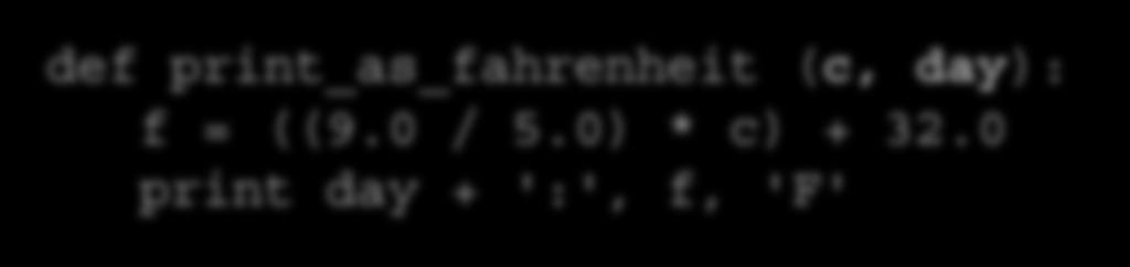 Different numbers of parameters def print_as_fahrenheit (c, day): print day + ':', f, 'F' print_as_fahrenheit(21, 'Saturday') Saturday: 69.