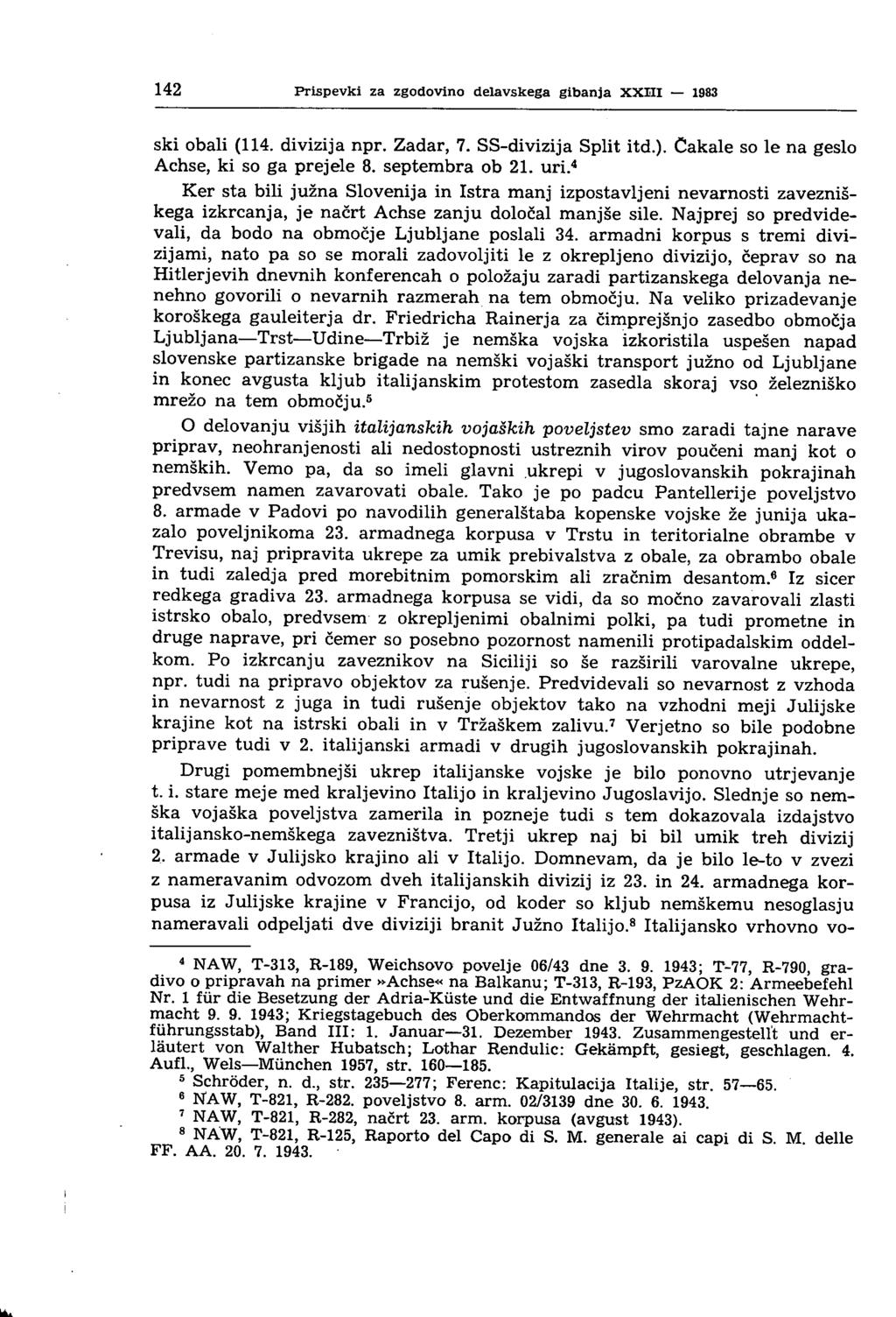 142 Prispevki za zgodovino delavskega gibanja XXIII 1983 ski obali (114. divizija npr. Zadar, 7. SS-divizija Split itd.). Čakale so le na geslo Achse, ki so ga prejele 8. septembra ob 21. uri.