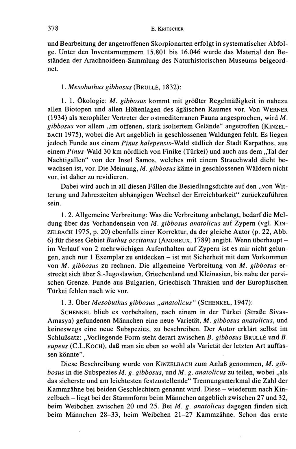 378 E. KRITSCHER und Bearbeitung der angetroffenen Skorpionarten erfolgt in systematischer Abfolge. Unter den Inventarnummern 15.801 bis 16.