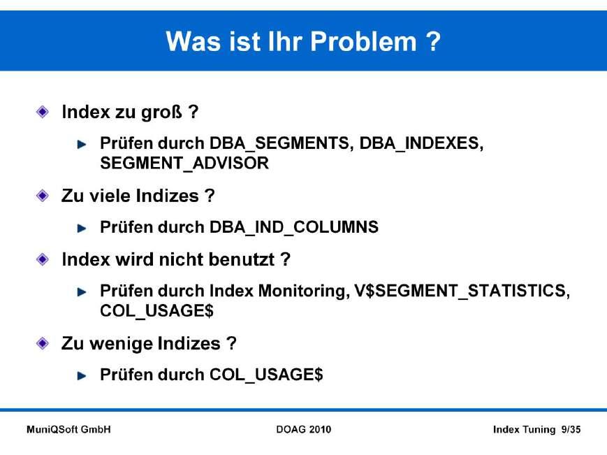 Hinweis: Index zu groß? SELECT owner, segment_name, bytes/1024/1024 FROM dba_segments WHERE segment_type='index' AND owner NOT IN ('SYS','SYSTEM') ORDER BY 3 DESC; Welcher Index wird nicht benutzt?