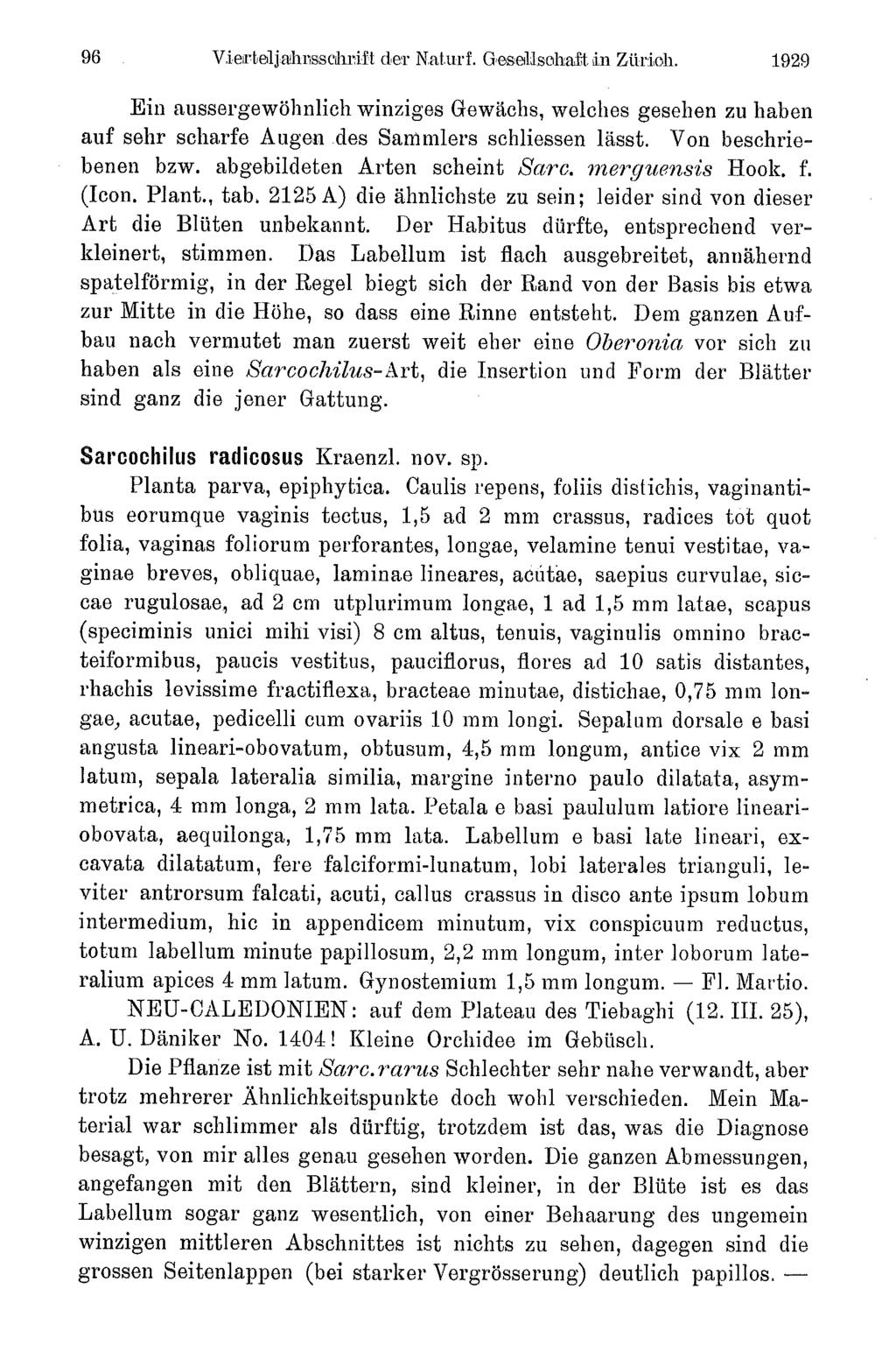96 Vierteljahrsschrift der Naturf. G-eseldsehalt.in Zürich. 1929 Ein aussergewöhnlich winziges Gewächs, welches gesehen zu haben auf sehr scharfe Augen des Sammlers schliessen lässt.