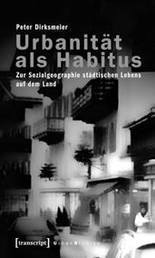 Urban Studies Peter Dirksmeier Urbanität als Habitus Zur Sozialgeographie städtischen Lebens auf dem Land April