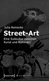 , 34,80, ISBN 978-3-89942-789-9 Julia Reinecke Street-Art Eine Subkultur zwischen Kunst und