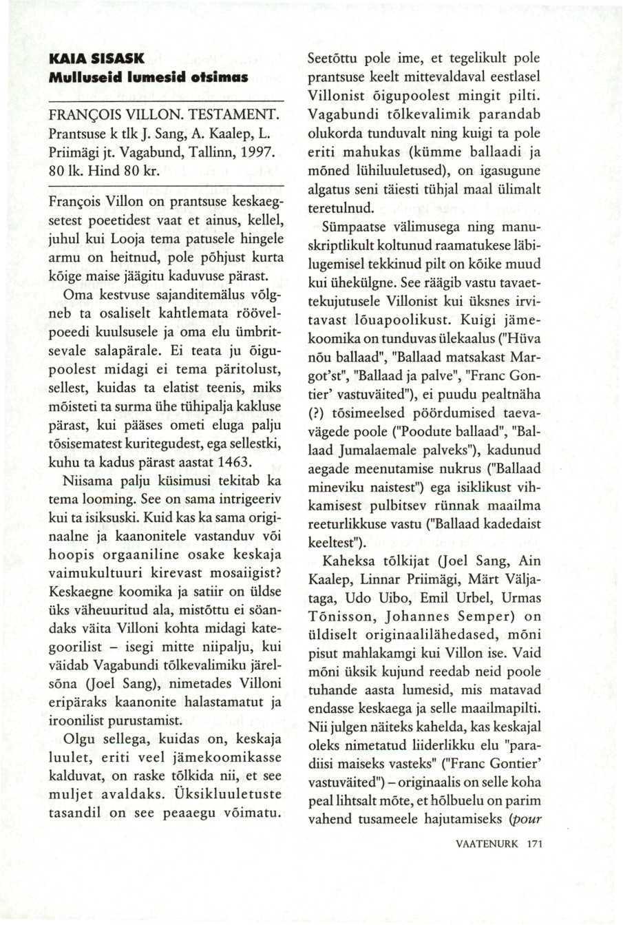 KAIA SISASK Mulluseid lumesid etsimas FRANgOIS VILLON. TESTAMENT. Prantsuse к tlk J. Sang, A. Kaalep, L. Priimägi jt. Vagabund, Tallinn, 1997. 80 lk. Hind 80 kr.