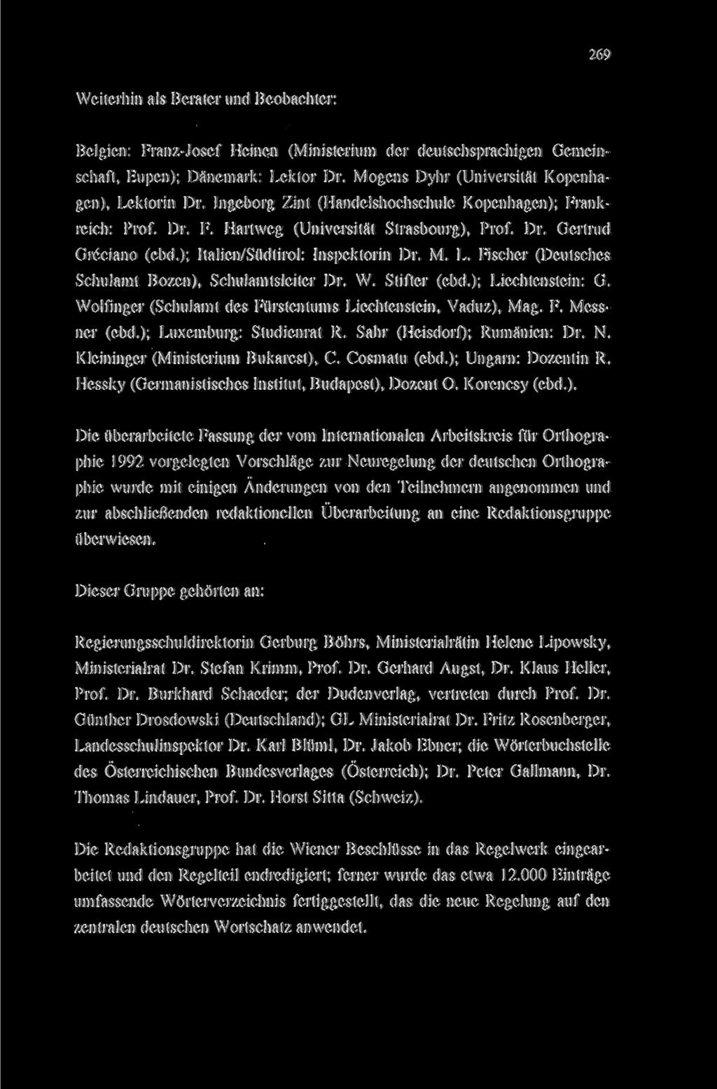 269 Weiterhin als Berater und Beobachter: Belgien: Franz-Josef Heinen (Ministerium der deutschsprachigen Gemeinschaft, Eupen); Dänemark: Lektor Dr. Mogens Dyhr (Universität Kopenhagen), Lektorin Dr.