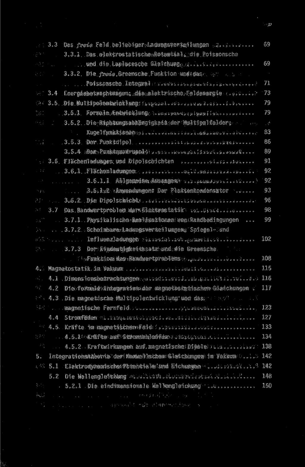 V 3.3 Das freie Feld beliebiger Ladungsverteilungen 69 3.3.1 Das elektrostatische Potential, die Poissonsche und die Laplacesche Gleichung 69 3.3.2 Die freie Greensche Funktion und das Poissonsche Integral 71 3.