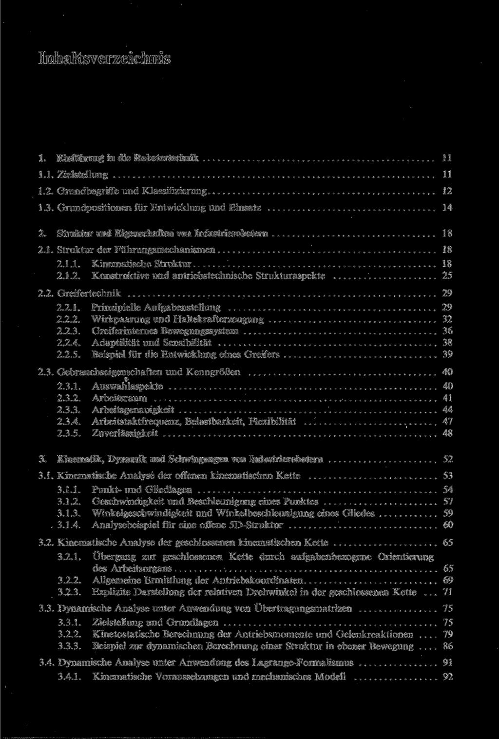 Inhaltsverzeichnis 1. Einführung in die Robotertechnik 11 1.1. Zielstellung 11 1.2. Grundbegriffe und Klassifizierung 12 1.3. Grundpositionen für Entwicklung und Einsatz 14 2.