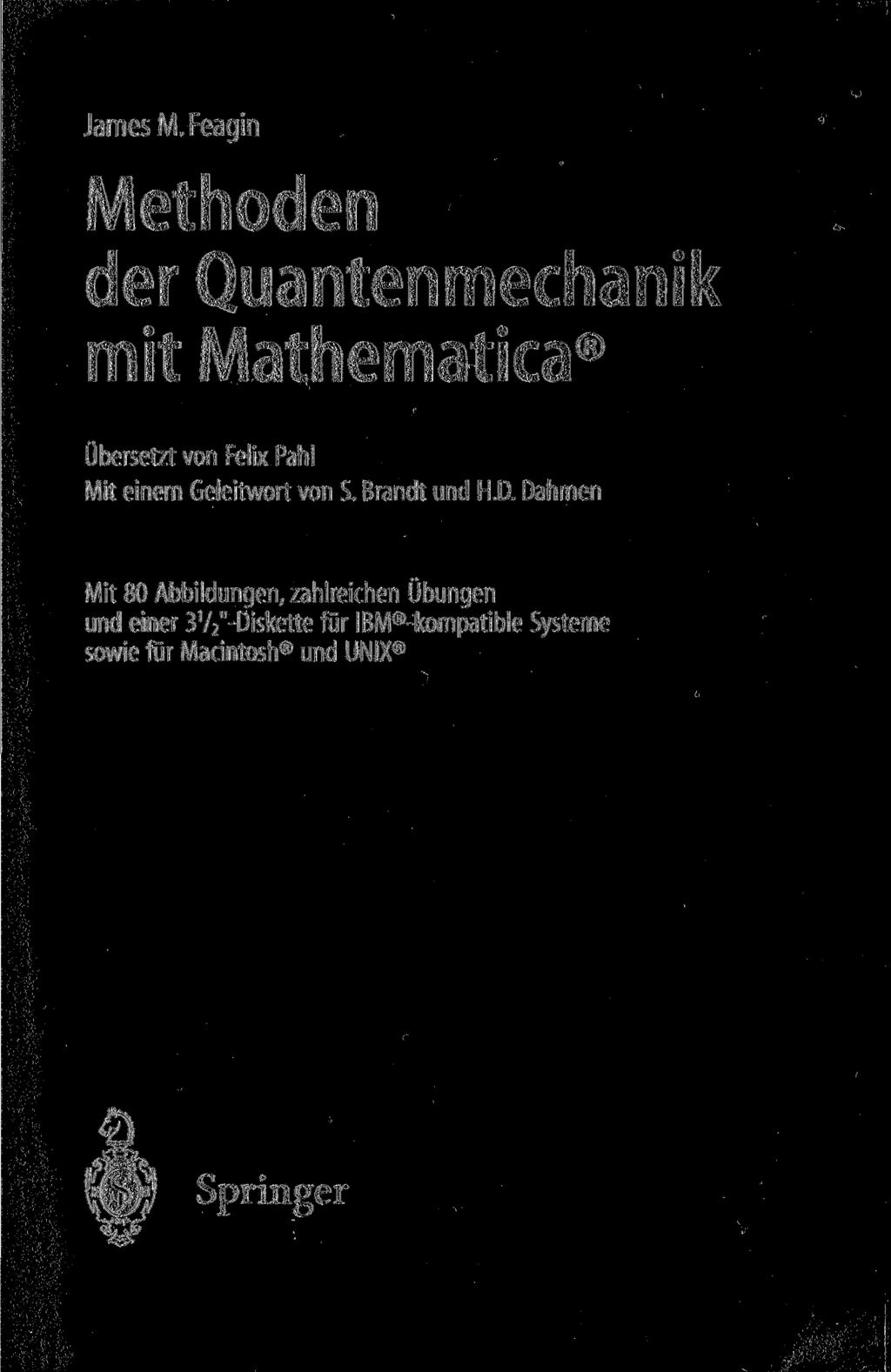 James M. Feagin Methoden der Quantenmechanik mit Mathematica Übersetzt von Felix Pahl Mit einem Geleitwort von S. Brandt und H.D.