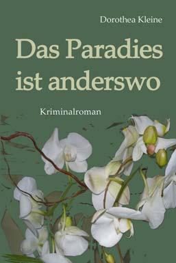 Dorothea Kleine Das Paradies ist anderswo Kriminalroman ISBN 978-3-86785-077-3, 11,90 Wieder hat Dorothea Kleine einen Kriminalroman geschrieben, der am Rande all die Befindlichkeiten der Menschen in