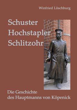 Winfried Löschburg Schuster, Hochstapler, Schlitzohr Die Geschichte des Hauptmanns von Köpenick ISBN 978-3-86785-076-6, 16,90 Winfried Löschburg, geb. 1932, Dr. phil.