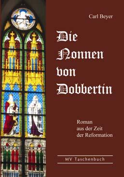 Carl Beyer Die Nonnen von Dobbertin Roman aus der Zeit der Reformation ISBN 978-3-86785-069-8, 16,50 Carl Beyer (1847-1923) studierte nach Abschluss des Gymnasiums Theologie in Rostock und Erlangen.