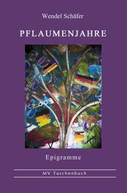 24 Wendel Schäfer Pflaumenjahre Epigramme ISBN 978-3-86785-057-5, 10,00 Angelika Merkel zum Jahreswechsel 2007/2008 Das vergangene Jahr war ein gutes Pflaumenjahr.