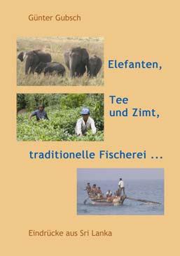 8 Günter Gubsch Elefanten, Tee und Zimt, traditionelle Fischerei Eindrücke aus Sri Lanka ISBN 978-3-86785-062-9, 11,50 Günter Gubsch hat sich seit 1997 in jedem Jahr ein oder mehrere Monate in Sri