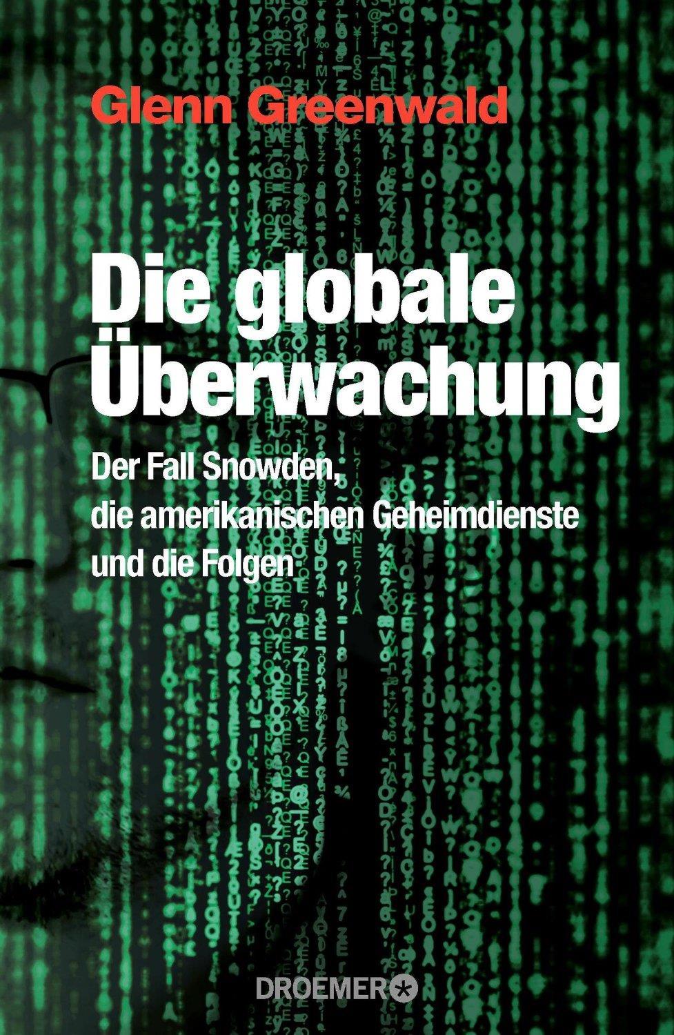 Die globale Überwachung : der Fall Snowden, die amerikanischen Geheimdienste und die Folgen. Von Glenn Greenwald. München, 2014.