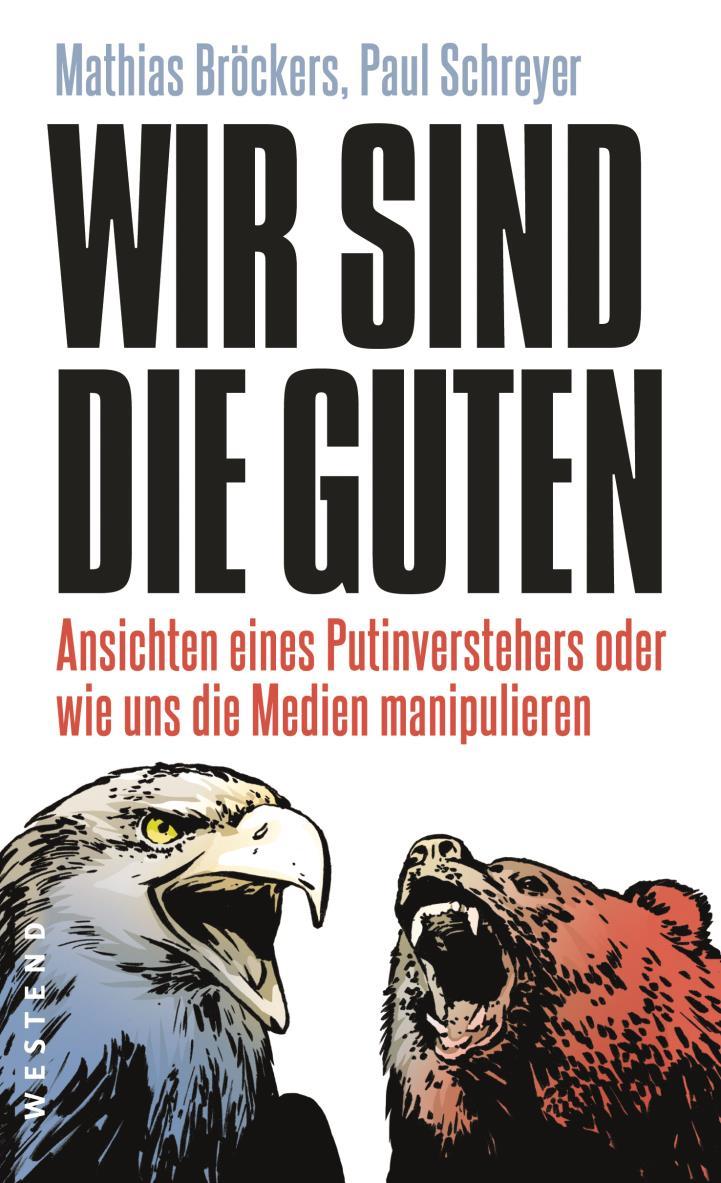 Wir sind die Guten : Ansichten eines Putinverstehers oder wie uns die Medien manipulieren. Von Mathias Broeckers und Paul Schreyer. Frankfurt am Main, 2014.