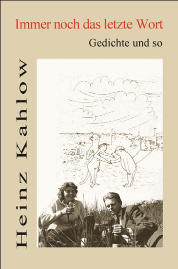 Heinz Kahlow Immer noch das letzte Wort Gedichte und so ISBN 978-3-86785-147-3, Pb., 152 Seiten, 10,00 Gedichte, Chansons, Lieder und Couplets, die fast alle vor 1989 entstanden.