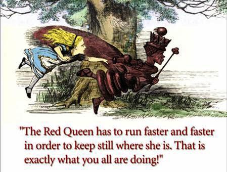 Alice & the the Red Queen immer schneller rennen, um um am am Ort Ort zu zu bleiben The Red Queen to Alice: Now, here,