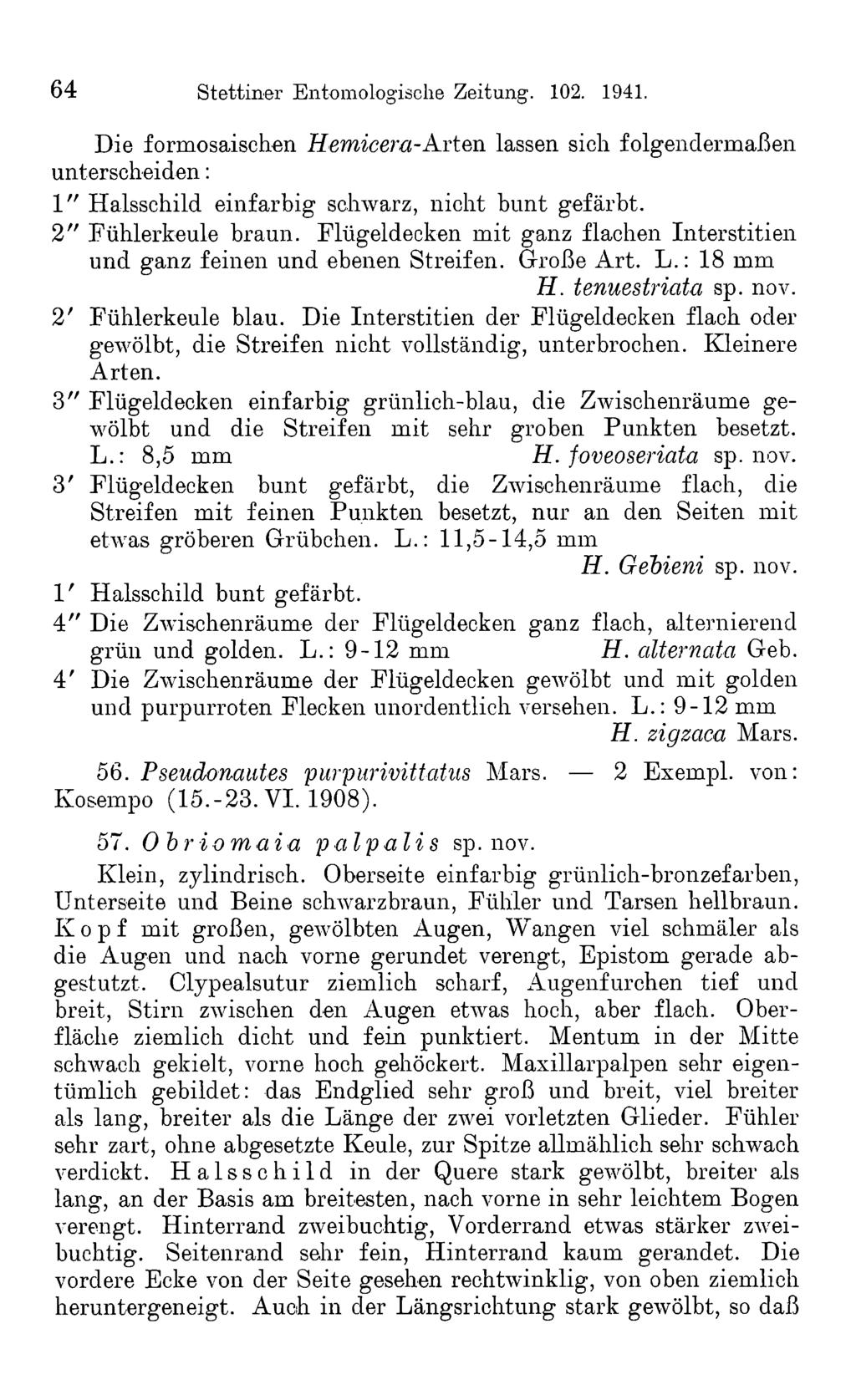 64 Stettiner Entomologische Zeitung. 102. 1941. Die formosaischen Hemicera-Arten lassen sich folgendermaßen unterscheiden: 1" Halsschild einfarbig schwarz, nicht bunt gefärbt. 2" Fühlerkeule braun.