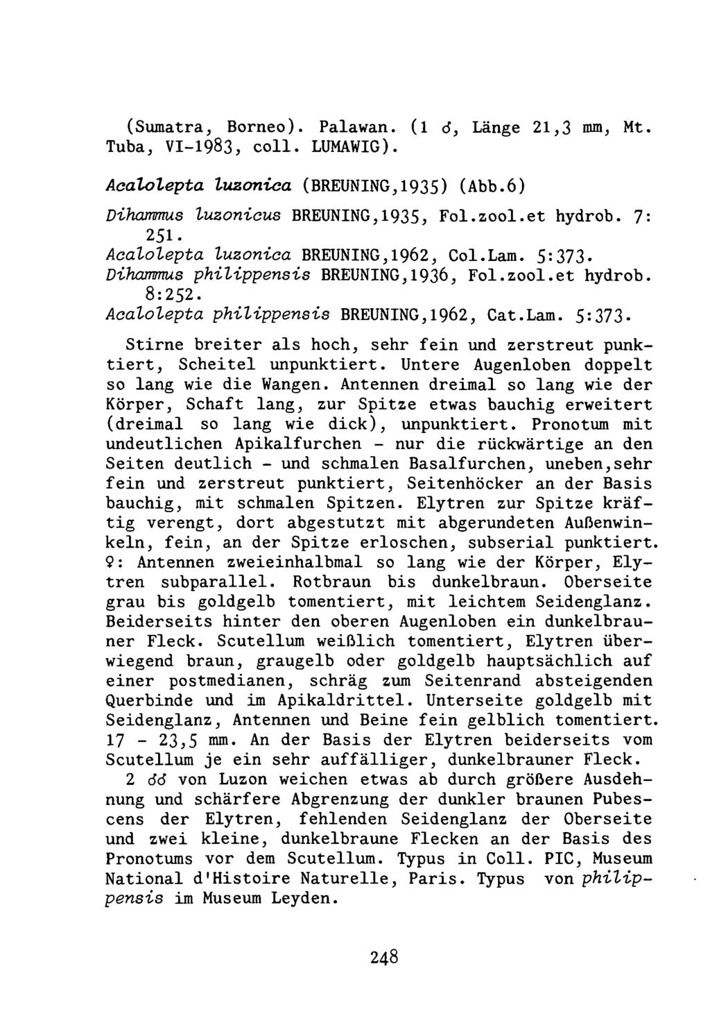 (Sumatra, Borneo). Palawan. (l 6, Länge 21,3 mm, Mt. Tuba, VI-1983, coll. LUMAWIG). Acalolepta luzonica (BREUNING,1935) (Abb.6) Dihammus luzonicus BREUNING,1935, Fol.zool.et hydrob. 7: 251.
