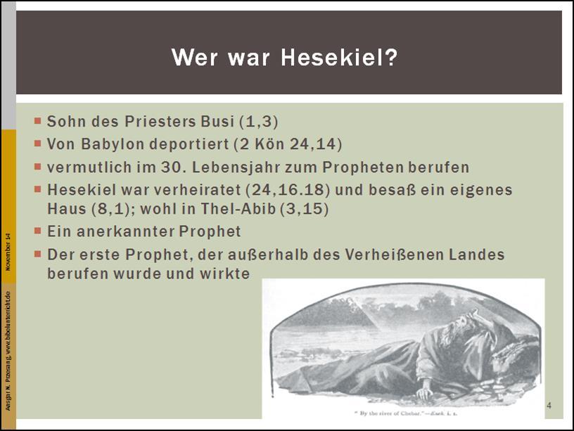 Hesekiel: Kontext und Inhalt 17 18 19 20 21 22 23 24 25 26 27 28 29 Sohn des Priesters Busi (1,3) Einer der mit König Jojachin in die babylonische Gefangenschaft Weggeführten (2 Kön 24,14) 5 Jahre