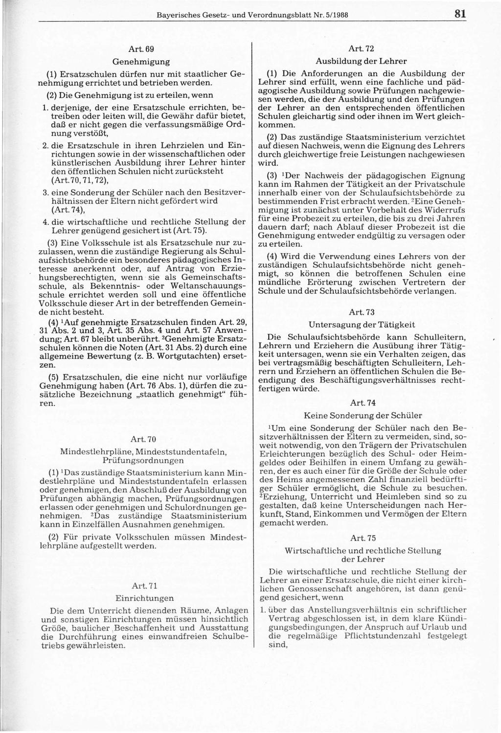 Bayerisches Gesetz- und Verordnungsblatt Nr. 5/1988 81 Art. 69 Art. 72 Genehmigung Ausbildung der Lehrer (1) Ersatzschulen dürfen nur mit staatlicher Genehmigung errichtet und betrieben werden.