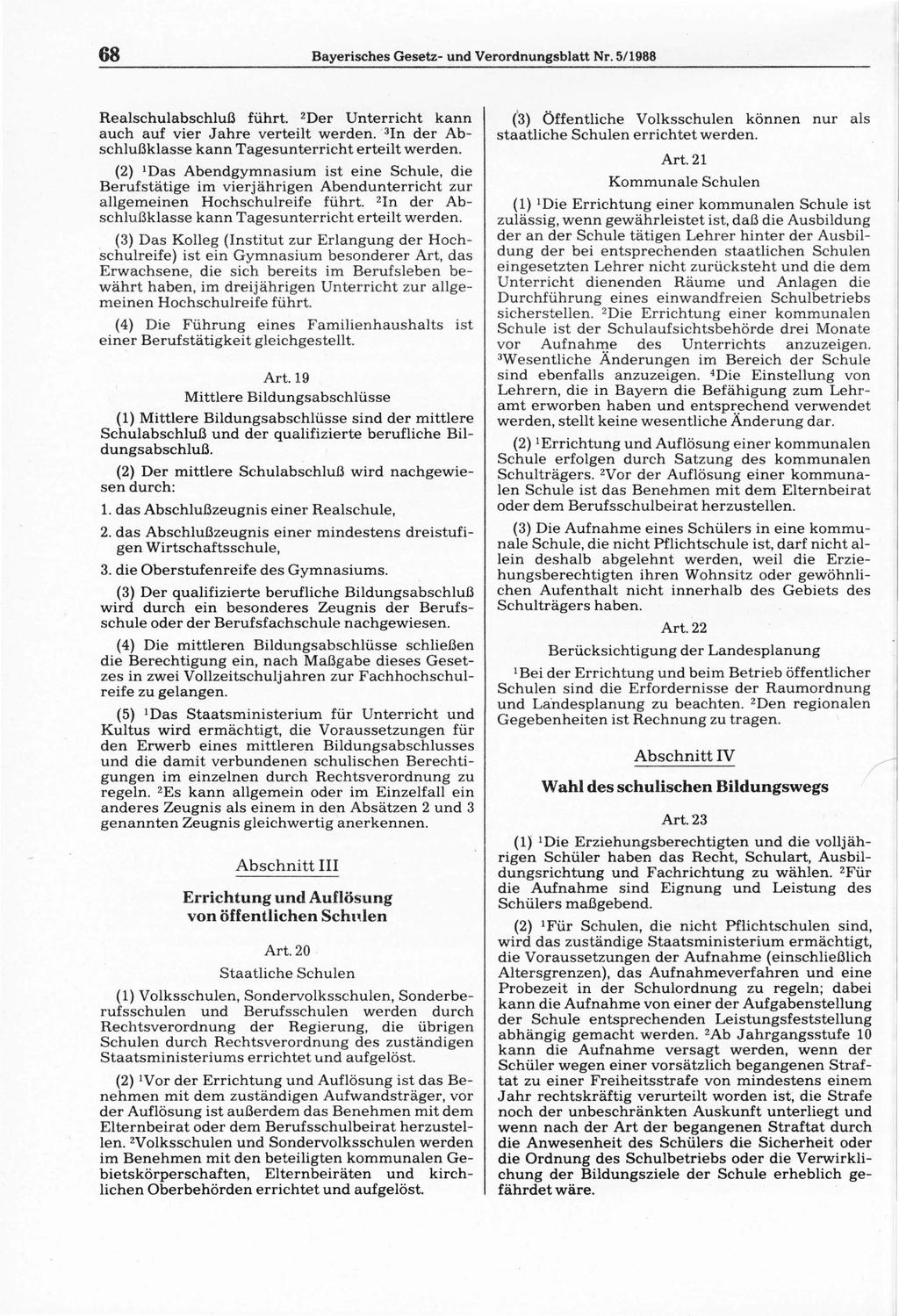 68 Bayerisches Gesetz- und Verordnungsblatt Nr. 5/1988 Realschulabschluß führt. 2Der Unterricht kann auch auf vier Jahre verteilt werden. 3In der Abschlußklasse kann Tagesunterricht erteilt werden.