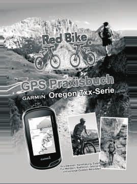 Alle GPS Praxisbücher von Red Bike im Überblick GPS Praxisbuch Garmin Edge705 / 605, ISBN 978-1-4461-8831-6; GPS Praxisbuch Garmin Dakota/ Oregon V2, ISBN 978-3-8391-7017-5; GPS Praxisbuch Garmin