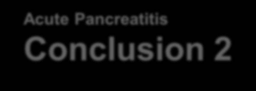 Acute Pancreatitis Conclusion 2 Gute Evidenz: Biliäre Pankreatitis Bei milder Pankreatitis biliärer Genese wird Cholezystektomie in