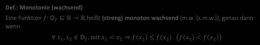 D fmax x R f x R } Def.: Monotonie (wachsend) Eine Funktion f: D f R R heißt (streng) monoton wachsend (m.w. (s.m.w.)), genau dann wenn x 1, x 2 D f, mit x 1 < x 2 f x 1 f x 2 f x 1 < f x 2 Def.