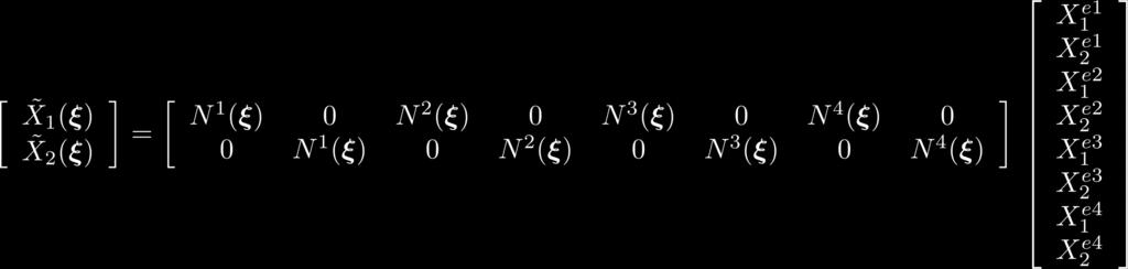 Geometriebeziehung Alternativ kann der kontinuierliche Ortsvektor mit Hilfe der Matrix der Ansatzfunktionen N(ξ) und dem Elementortsvektor X e approximiert