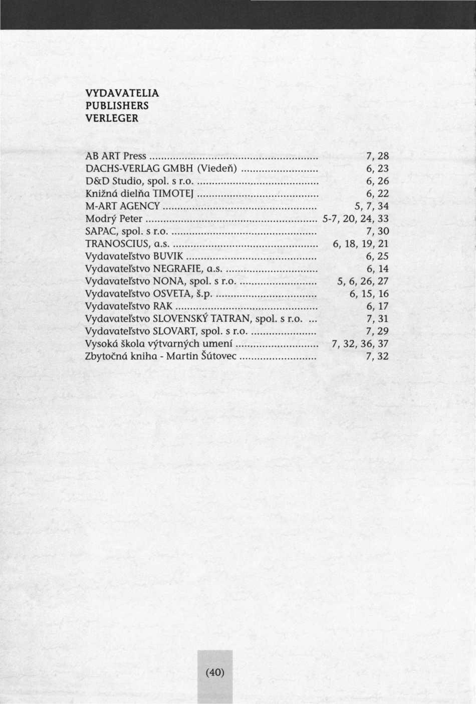 VYDAVATELIA PUBLISHERS VERLEGER AB ART Press 7, 28 DACHS-VERLAG GMBH (Viedeň) 6, 23 D&D Štúdio, spol. s r.