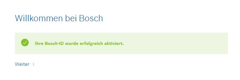 4 Bosch Partner Portal 4 Erstellung eines globalen Firmen-Bosch-Accounts. Nachdem Sie Ihr Benutzerkonto aktiviert haben, klicken Sie auf Weiter um zur Startseite des Bosch Partner Portals zu gelangen.