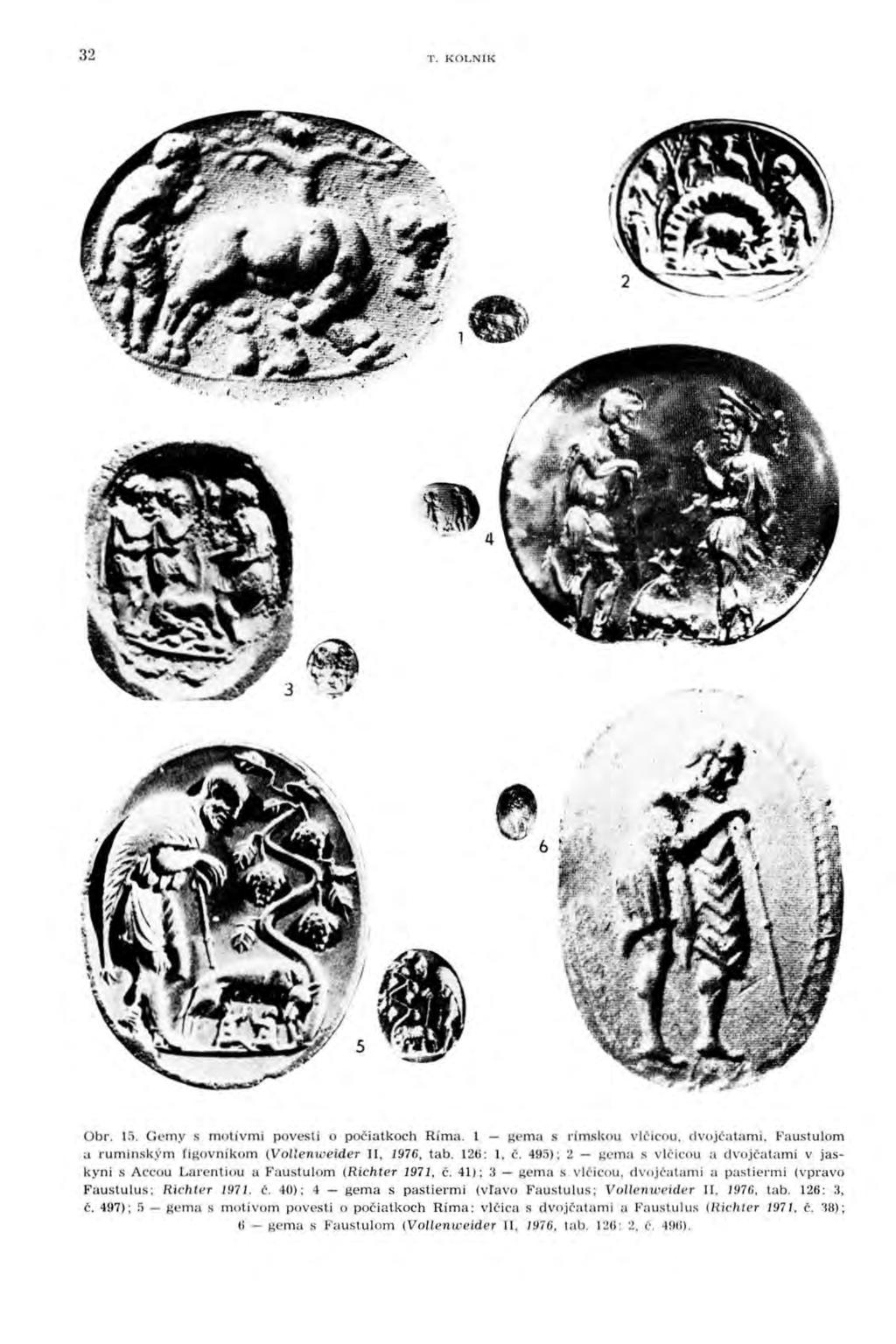 32 T. K OLNIK - 4 Obr. 1!). Gemy s motívmi povesti o počiatkoch Ríma. 1 - gema s rímskou vlčicou, dvojčatami, Faustulom a ruminským figovníkom (Vollenweider II, 1976, tab. 126: l. č.