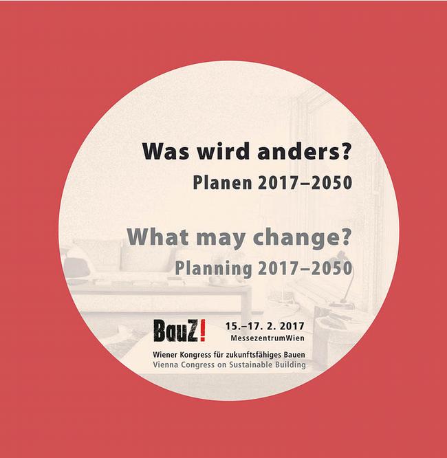 What may change? Planning 2017 2050 BauZ! 2017 15-17 Feb 2017, Vienna www.bauz.