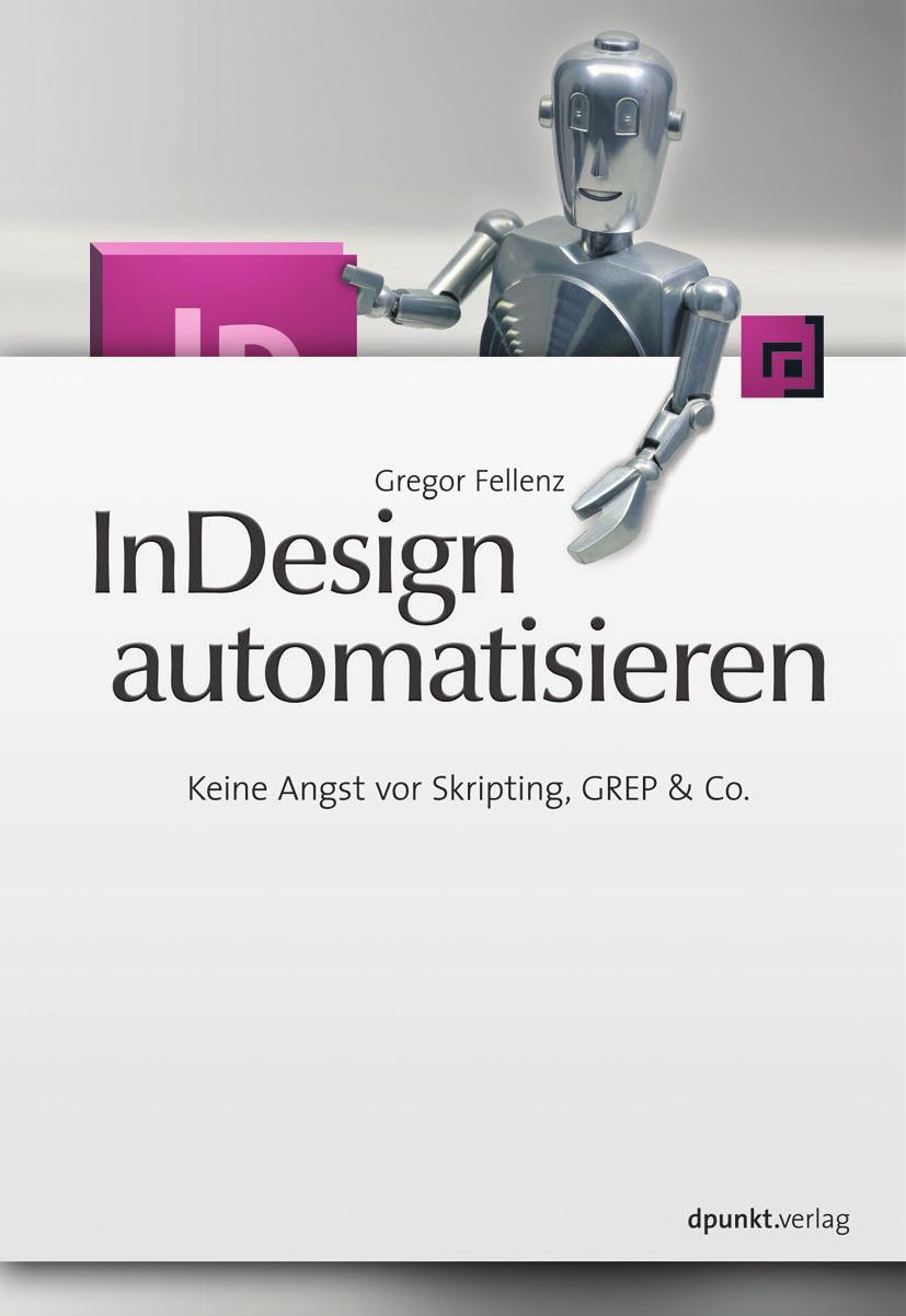 In eigener Sache InDesign automatisieren Skripting, GREP & Co. Das Buch zur InDesign Automation mit einer Skripting Einführung und vielen Praxistipps zu EPUB, XML und GREP.