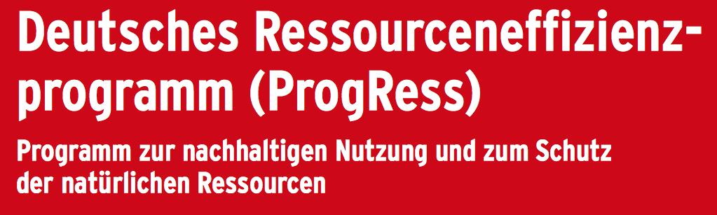 ProgRess II Quelle: Progress 2012 Schwerpunkt und Perspektiven für ProgRess II sind weiterhin Entkopplung von Wirtschaftswachstum und Rohstoffverbrauch mit absoluten Senkungen.