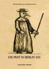 Basilisken-Presse Geistes- und Wissenschaftsgeschichte Diethelm Eikermann und Gabriele Kaiser Die Pest in Berlin 1576 Eine wiederentdeckte Pestschrift von