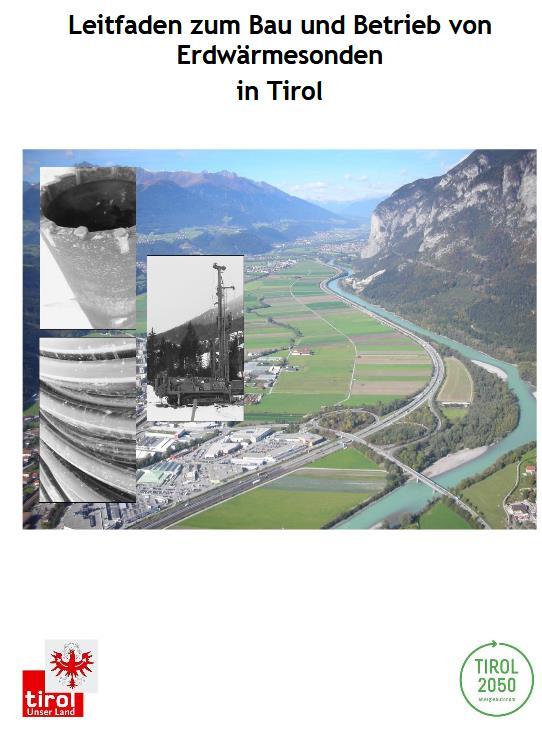 Leitfaden Bau und Betrieb von Erdwärmesonden Ziel vom Land Tirol: einwandfreie Anlagen mit höchstmöglichen Energieausbeuten Leitfaden als Richtschnur für alle ausführenden Firmen und Bauherren in