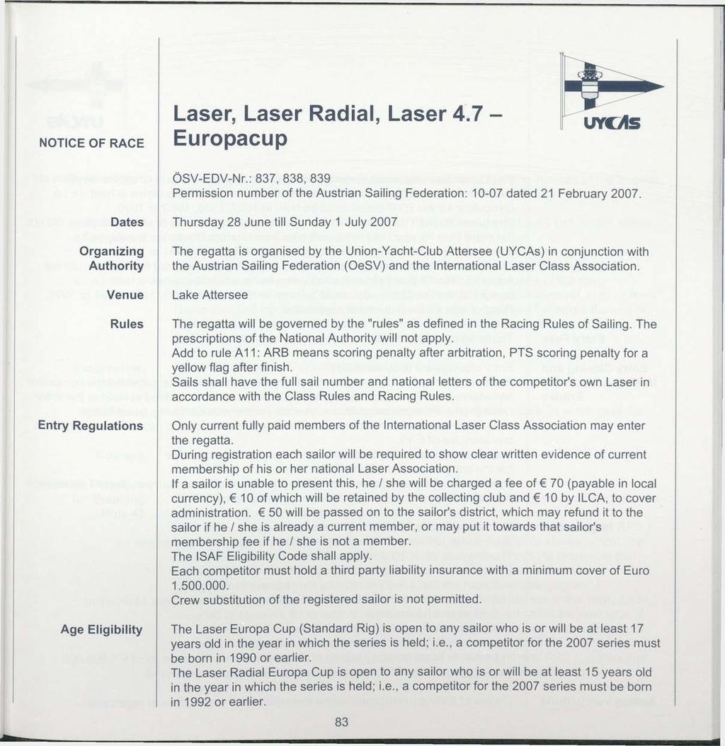 NOTICE OF RACE Laser, Laser Radial, Laser 4.7 - Europacup UYGlS ÖSV-EDV-Nr.: 837, 838, 839 Permission number of the Austrian Sailing Federation: 10-07 dated 21 February 2007.