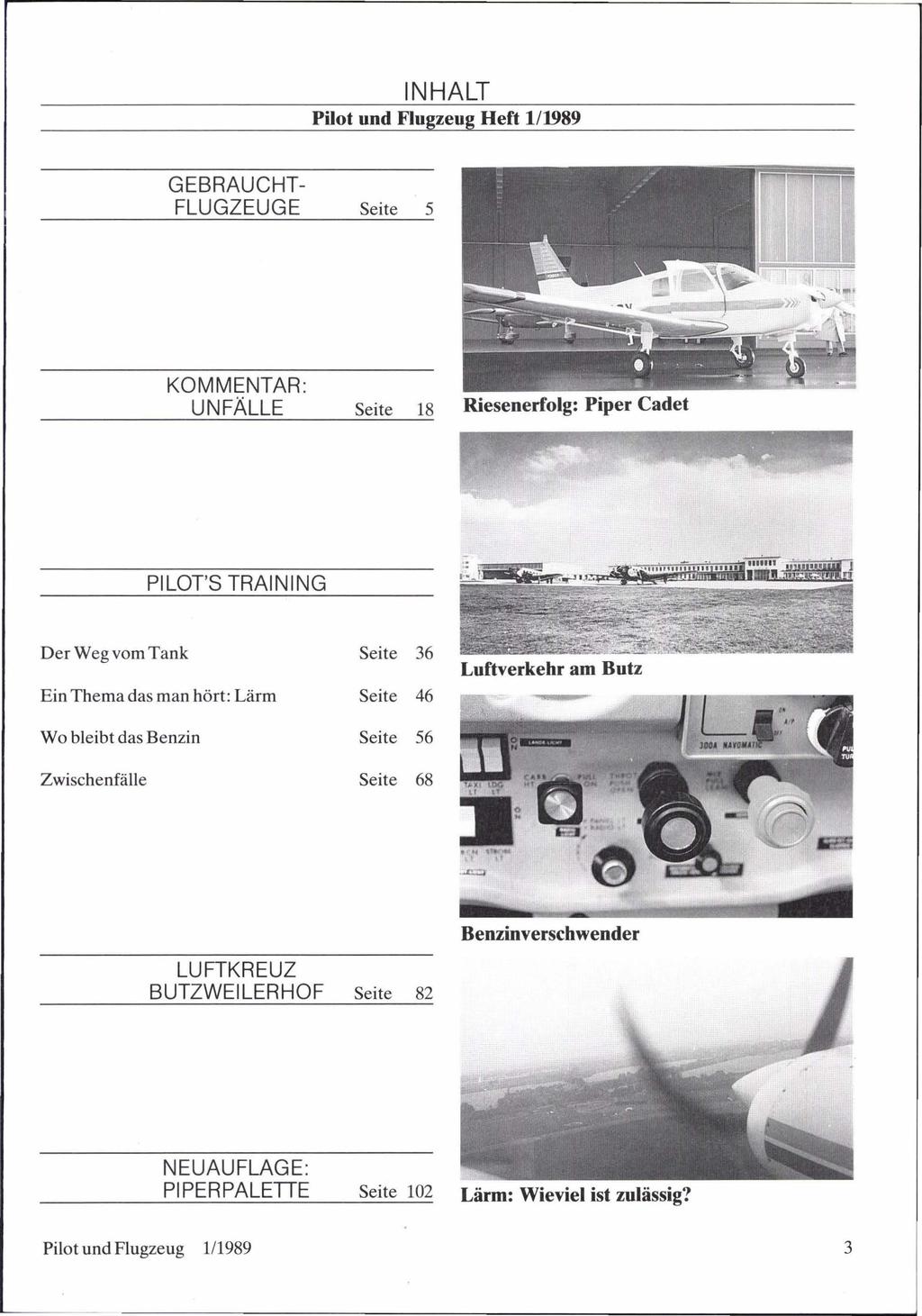 Pilot und Flugzeug Heft 1/1989 GEBRAUCHT Seite 5 KOMMENTAR: UNFÄLLE Seite 18 Riesenerfolg: Piper Cadet ------------~~~~----~~~~ Der Weg vom Tank Seite 36 Ein Thema das man hört: Lärm 6 Luftverkehr am